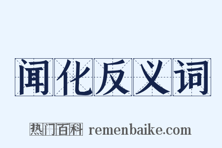 闻化反义词是什么意思的图片